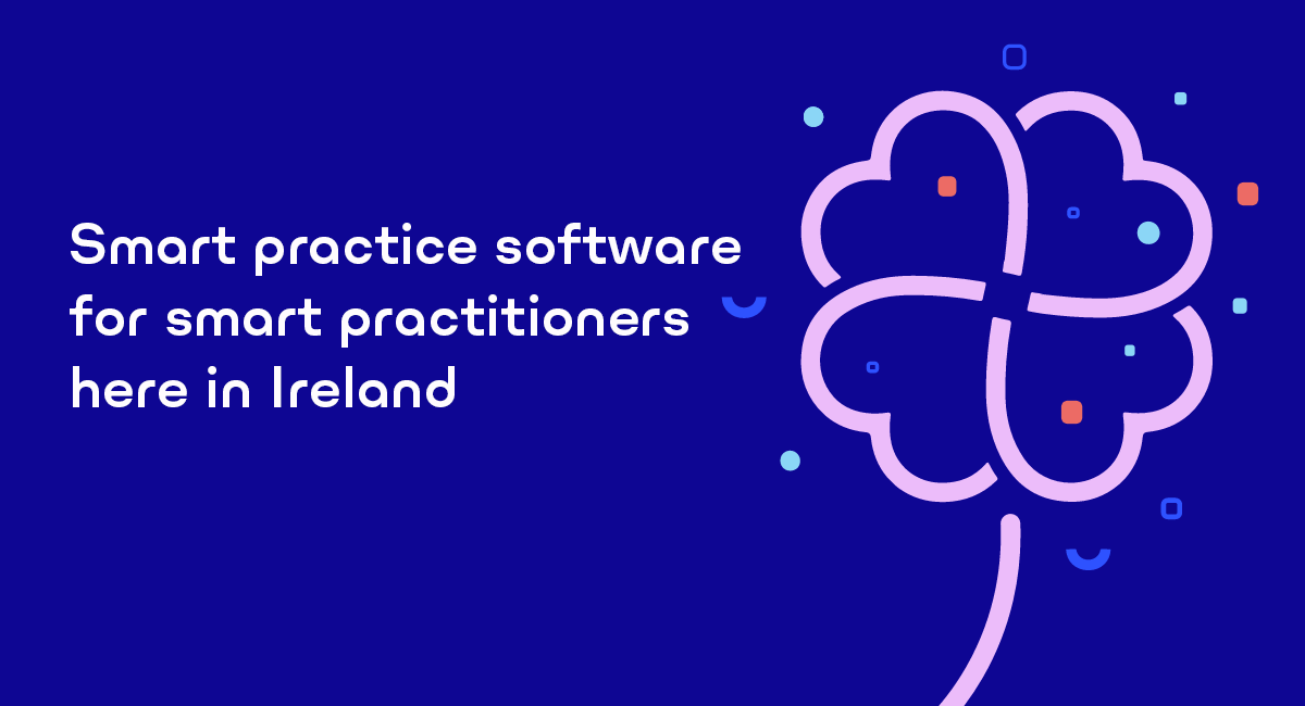 Smart practice software for smart practitioners here in Ireland
